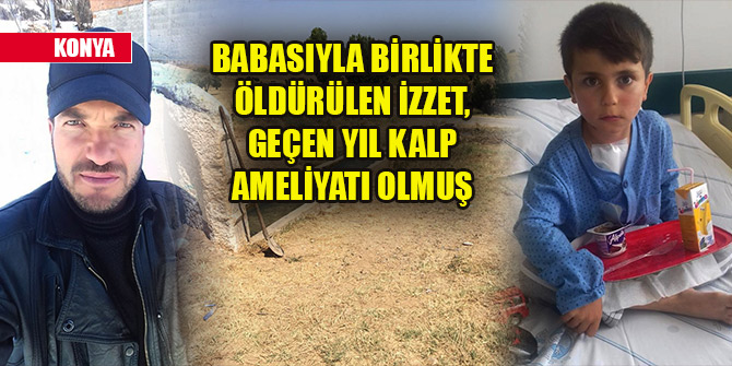 Babasıyla birlikte öldürülen 10 yaşındaki İzzet, geçen yıl kalp ameliyatı olmuş