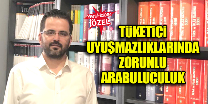 Tüketici uyuşmazlıklarında zorunlu arabuluculuk