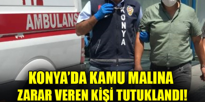 Konya'da hastane çalışanlarına direnen ve kamu malına zarar veren kişi tutuklandı