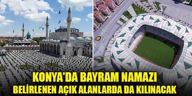 Konya'da bayram namazı belirlenen açık alanlarda da kılınacak