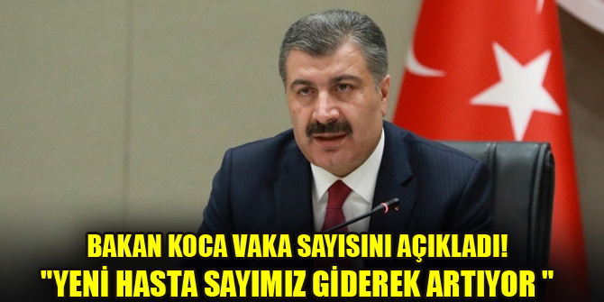 Bakan Koca vaka sayısını açıkladı! "Yeni hasta sayımız giderek artıyor "