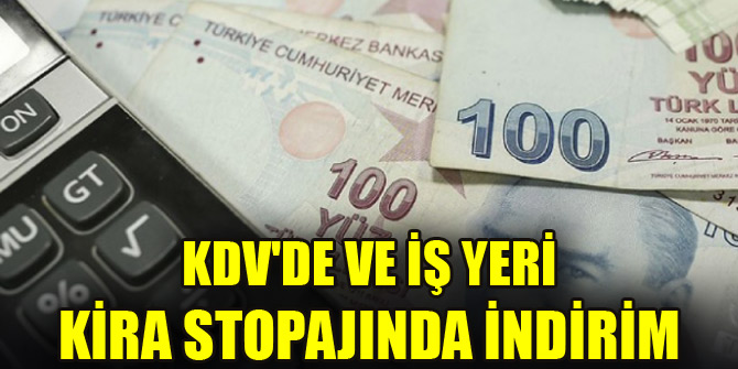 KDV'de ve iş yeri kira stopajında indirim