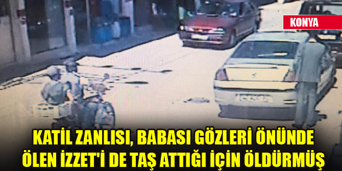 Katil zanlısı, babası gözleri önünde ölen İzzet'i de taş attığı için öldürmüş