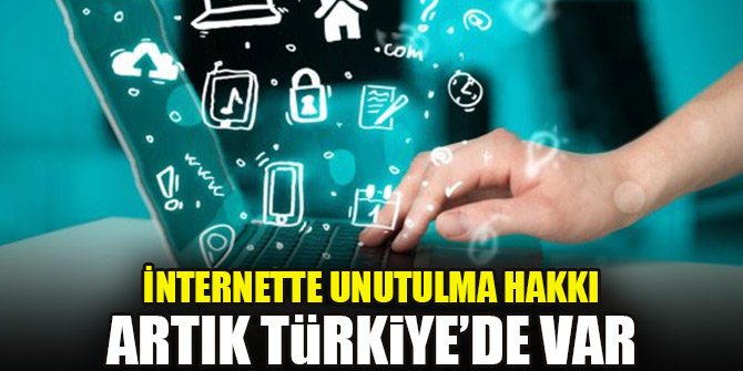 İnternette unutulma hakkı artık Türkiye'de de var