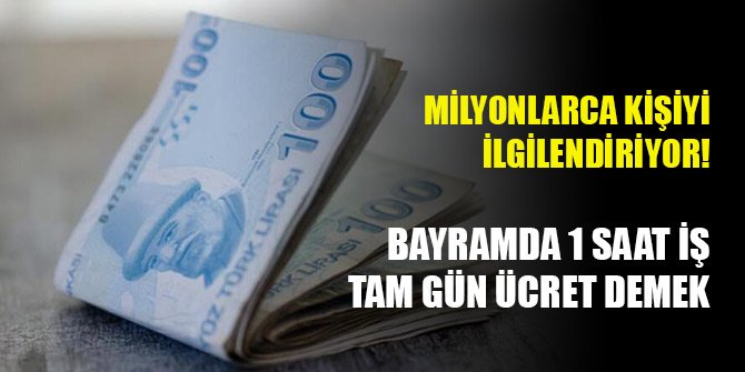 Milyonlarca kişiyi ilgilendiriyor! Bayramda 1 saat iş tam gün ücret demek