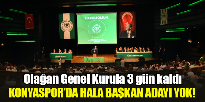 Konyaspor'da genel kurula 3 gün kaldı, hala başkan adayı çıkmadı!
