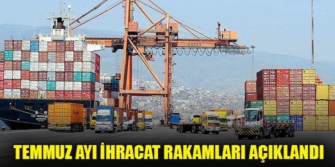 Temmuz ayı ihracat rakamları açıklandı