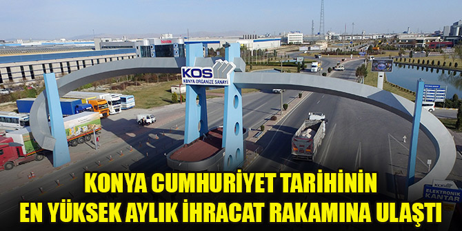 Konya Cumhuriyet tarihinin en yüksek aylık ihracat rakamına ulaştı