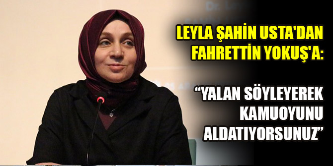 Leyla Şahin Usta'dan Fahrettin Yokuş'a: Yalan söyleyerek kamuoyunu aldatıyorsunuz