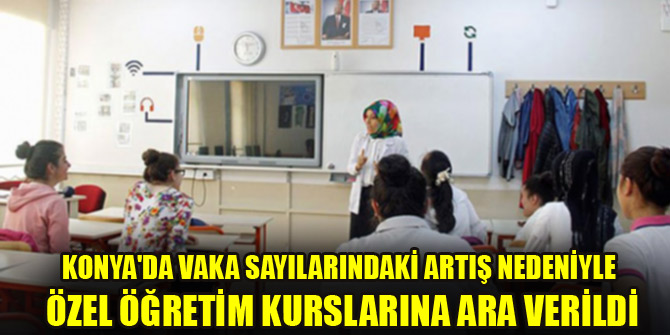 Konya'da vaka sayılarındaki artış nedeniyle özel öğretim kurslarına ara verildi