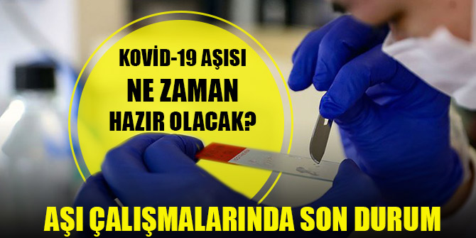 Kovid-19 aşısı ne zaman hazır olacak? Aşı çalışmalarında son durum