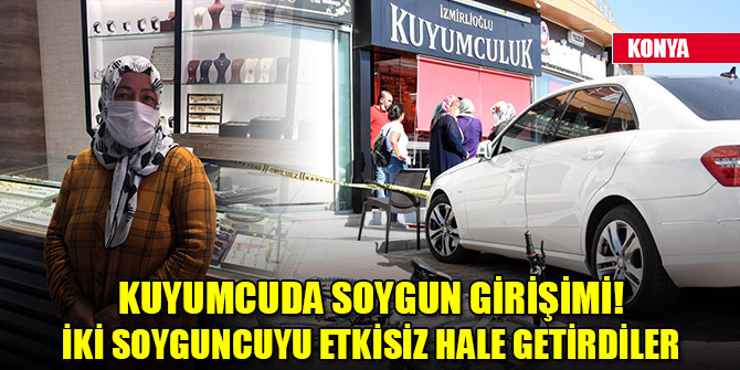 Konya'da kuyumcuda soygun girişimi! İki soyguncuyu etkisiz hale getirerek polise teslim etti