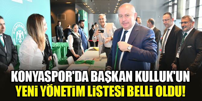 Konyaspor'da Başkan Hilmi Kulluk'un yeni yönetim listesi belli oldu!