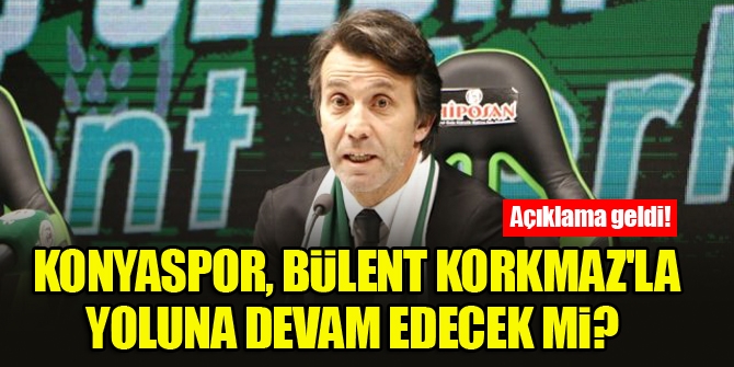Konyaspor, Bülent Korkmaz'la yoluna devam edecek mi? Açıklama geldi!