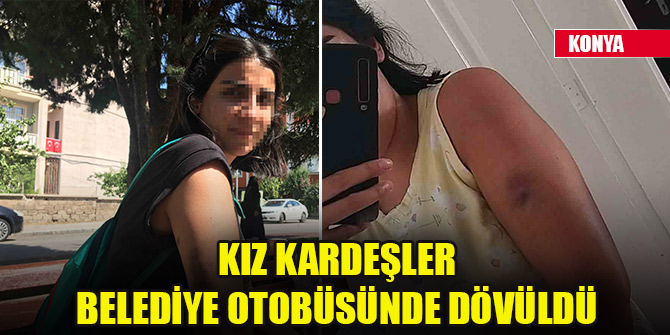Konya'da kız kardeşler belediye otobüsünde dövüldü
