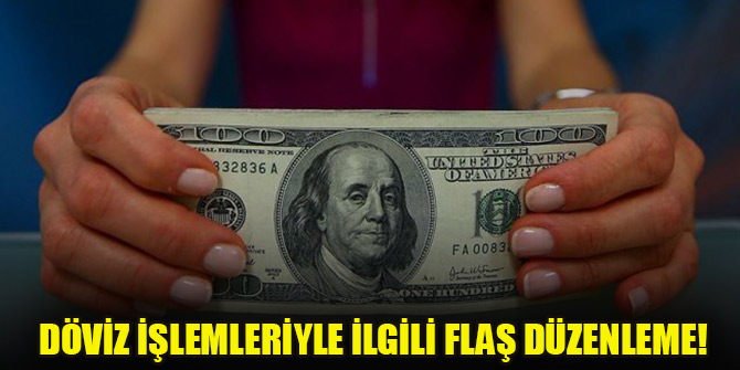 Döviz işlemleriyle ilgili flaş düzenleme!