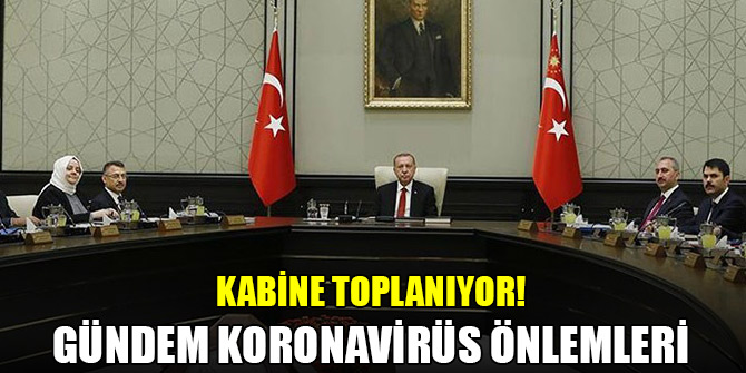 Kabine toplanıyor! Gündem koronavirüs önlemleri