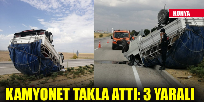Konya’da kamyonet takla attı: 3 yaralı