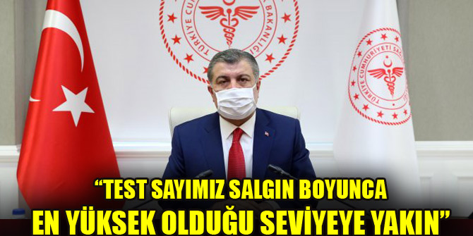 "Test sayımız salgın boyunca en yüksek olduğu seviyeye yakın"