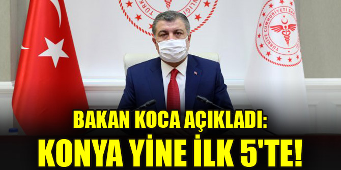 Bakan Koca açıkladı! Konya yine ilk 5'te