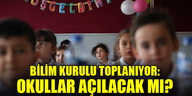 Bilim Kurulu toplanıyor: Okullar açılacak mı?