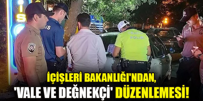 İçişleri Bakanlığı'ndan, 'vale ve değnekçi' düzenlemesi!