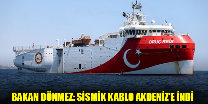 Bakan Dönmez: Sismik kablo Akdeniz'e indi