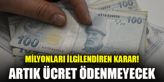 Milyonları ilgilendiren karar! Artık ücret ödenmeyecek