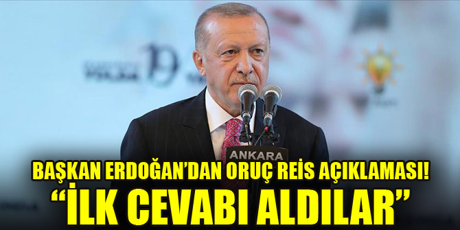 Başkan Erdoğan: Oruç Reis'e saldıracak olursanız bedelini ağır ödersiniz dedik ve ilk cevabı aldılar