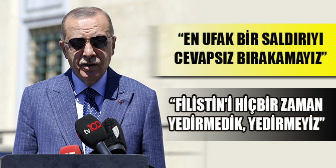 Erdoğan: Sivil gemilerimize karşı yapılabilecek en ufak bir saldırıyı cevapsız bırakamayız