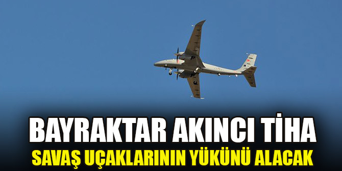 Bayraktar AKINCI TİHA savaş uçaklarının yükünü alacak