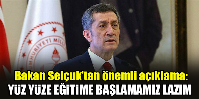 Bakan Selçuk'tan önemli açıklama: Yüz yüze eğitime başlamamız lazım