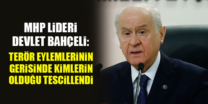 MHP Lideri Bahçeli: Darbelerin terör eylemlerinin gerisinde kimlerin olduğu tescillendi