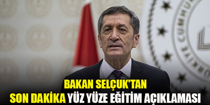 Milli Eğitim Bakanı Selçuk'tan son dakika yüz yüze eğitim açıklaması