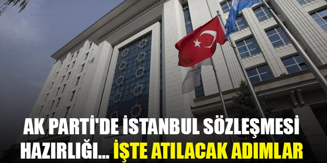 AK Parti'de İstanbul Sözleşmesi hazırlığı… İşte atılacak adımlar