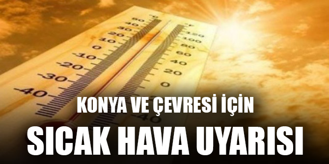 Konya ve çevresi için sıcak hava uyarısı