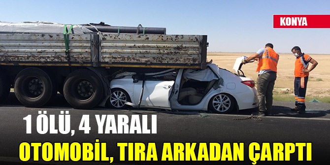 Konya'da otomobil, tıra arkadan çarptı: 1 ölü, 4 yaralı