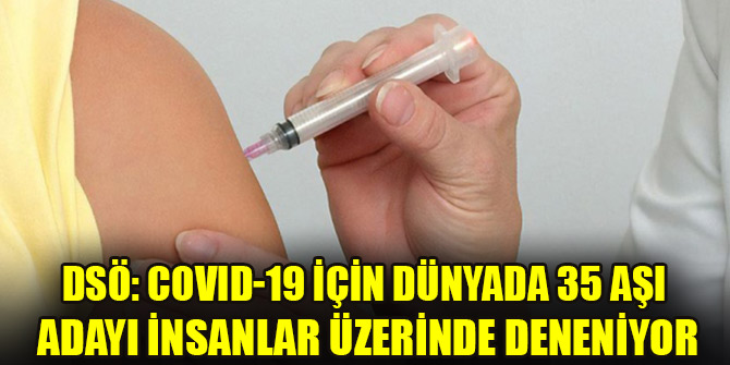 DSÖ: COVID-19 için dünyada 35 aşı adayı insanlar üzerinde deneniyor