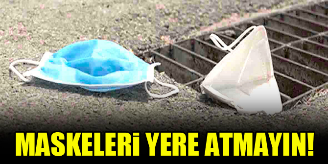 Maskeleri yere atmayın!