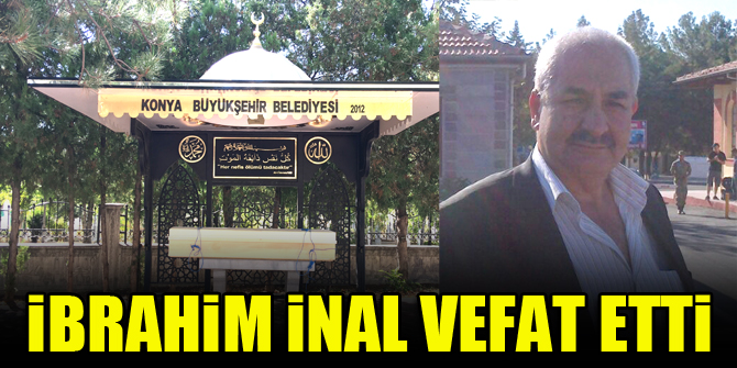 İbrahim İnal vefat etti