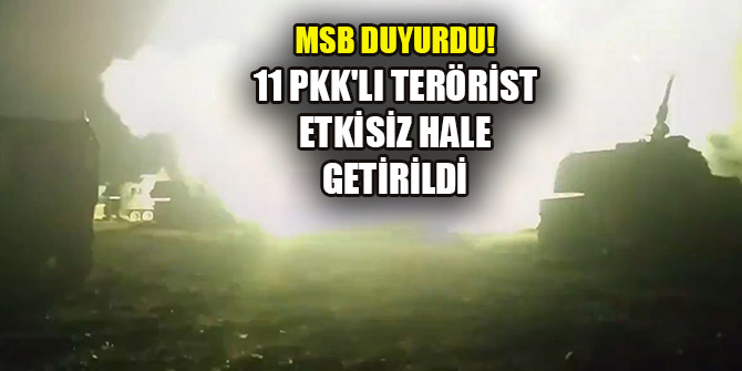 MSB duyurdu: 11 PKK'lı terörist etkisiz hale getirildi