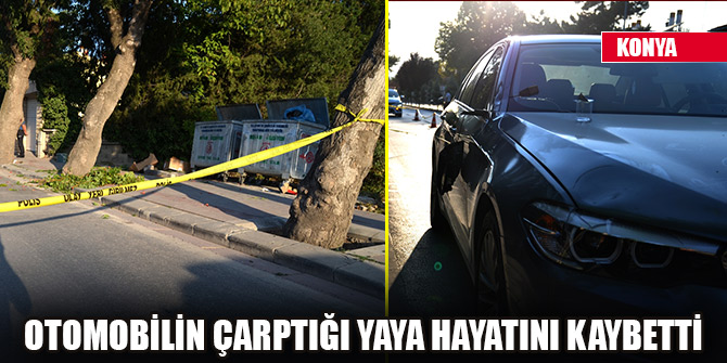 Konya'da otomobilin çarptığı yaya hayatını kaybetti