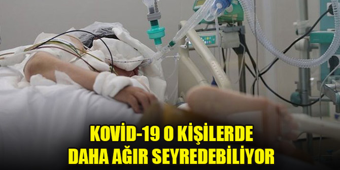 Kovid-19 o kişilerde daha ağır seyredebiliyor