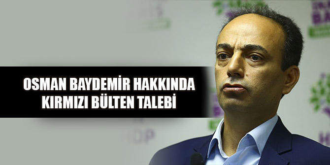 Osman Baydemir hakkında kırmızı bülten talebi