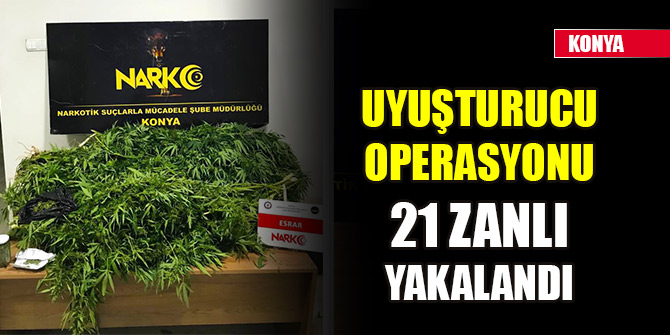 Konya'da uyuşturucu operasyonu: 21 zanlı yakalandı