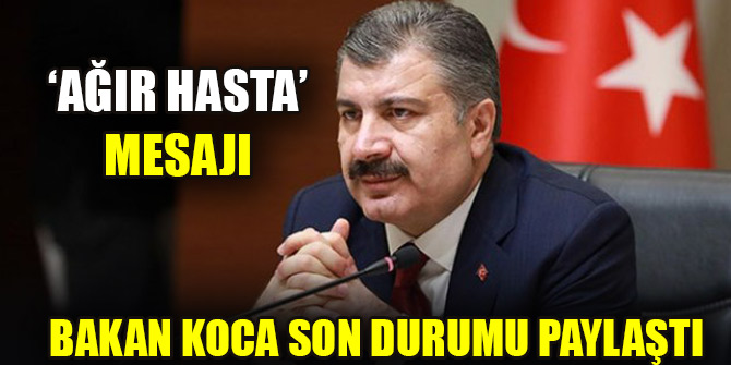 Bakan Koca son durumu paylaştı! 'Ağır hasta' mesajı