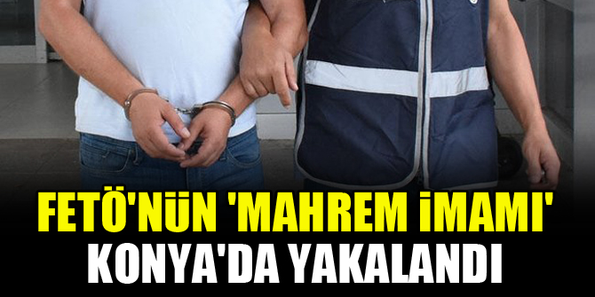 FETÖ'nün 'mahrem imamı' Konya'da yakalandı