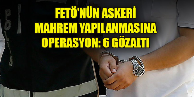 Konya'da FETÖ’nün TSK askeri mahrem yapılanmasına operasyon: 6 gözaltı