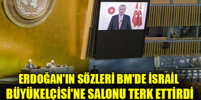 Erdoğan'ın sözleri BM'de İsrail Büyükelçisi'ne salonu terk ettirdi
