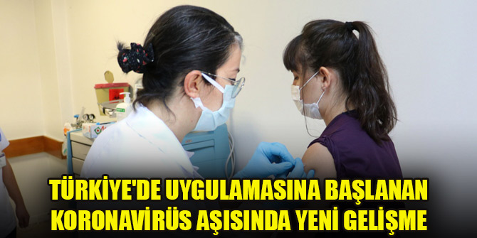 Türkiye'de uygulamasına başlanan koronavirüs aşısında yeni gelişme